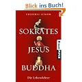 Sokrates Jesus Buddha: Die Lebenslehrer