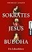 Sokrates Jesus Buddha: Die Lebenslehrer