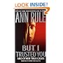 But I Trusted You: Ann Rule's Crime Files #14
