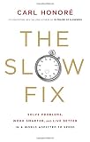 The Slow Fix: Solve Problems, Work Smarter, and Live Better in a World Addicted to Speed