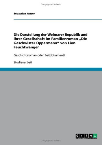 Grin Verlag Die Darstellung der Weimarer Republik und ihrer Gesellschaft im Familienroman "Die Geschwister Oppermann" von Lion  Feuchtwanger: Gesc ...