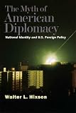 The Myth of American Diplomacy: National Identity and U.S. Foreign Policy