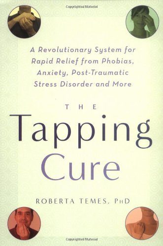 The Tapping Cure: A Revolutionary System for Rapid Relief from Phobias, Anxiety, Post-Traumatic Stress Disorder and More Book Image