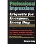 Professional Impressions ... Etiquette for Everyone, Every Day