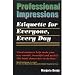 Professional Impressions ... Etiquette for Everyone, Every Day