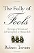 The Folly of Fools: The Logic of Deceit and Self-Deception in Human Life