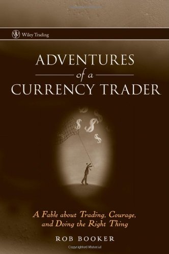 Adventures of a Currency Trader: A Fable about Trading - Courage - and Doing the Right Thing (Wiley Trading) Adventures of a Currency Trader: A Fable about Trading - Courage - and Doing the Right Thing (Wiley Trading)