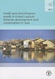 Credit and microfinance needs in inland capture fisheries development and conservation in Asia