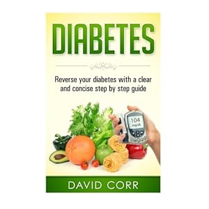 Diabetes:: Reverse Your Diabetes With a Clear and Concise Step by Step Guide (Diabetes - Diabetes Diet - Diabetes free - Diabetes Cure - Reversing Dia
