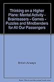 Thinking on a higher plane : mental activity - brainteasers - games - puzzles and mindbenders for all our passengers