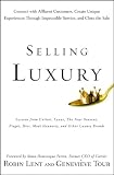 Selling Luxury: Connect with Affluent Customers, Create Unique Experiences Through Impeccable Service, and Close the Sale