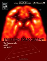 Emission Tomography: The Fundamentals of PET and SPECT Emission Tomography: The Fundamentals of PET and SPECT