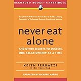 Never Eat Alone: And Other Secrets to Success, One Relationship at a Time Never Eat Alone: And Other Secrets to Success, One Relationship at a Time