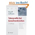 T�terprofile bei Gewaltverbrechen: Mythos, Theorie, Praxis und forensische Anwendung des Profilings: Mythos, Theorie und forensische Anwendung des Profilings