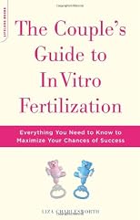 The Couple's Guide to In Vitro Fertilization: Everything You Need to Know to Maximize Your Chances of Success