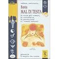 Cefalea, emicrania... Basta mal di testa. Le cause pi� comuni, la conoscenza, la prevenzione e i rimedi naturali