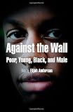 ISBN 9780812220179 product image for Against the Wall: Poor, Young, Black, and Male (The City in the Twenty-First Cen | upcitemdb.com