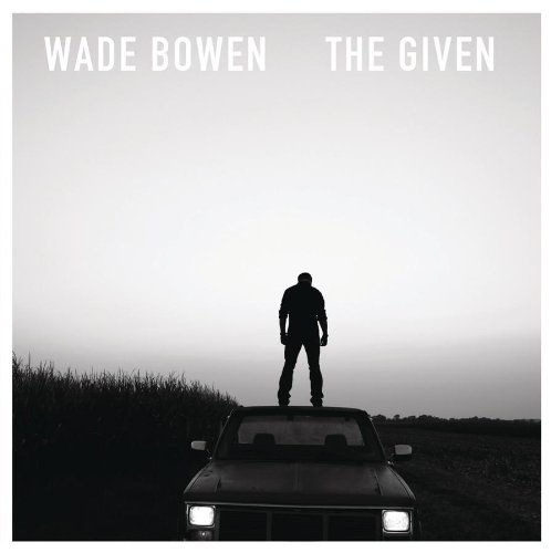 Wade Bowen - The Given - Zortam Music