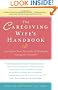 The Caregiving Wife's Handbook: Caring for Your Seriously Ill Husband, Caring for Yourself