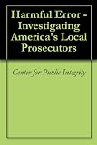 Harmful Error - Investigating America's Local Prosecutors
