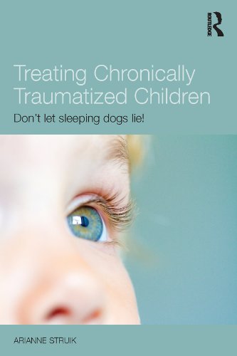 Treating Chronically Traumatized Children: Don't let sleeping dogs lie!