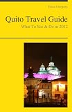 Quito, Ecuador Travel Guide - What To See & Do In 2012