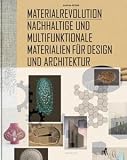 Materialrevolution: Nachhaltige und multifunktionale Materialien f&uuml;r Design und Architektur - Sascha Peters