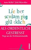Lieber schlampig gl&uuml;cklich als ordentlich gestresst: Wege aus der Perfektionismusfalle - Irene Becker, Jutta Meyer-Kles