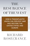 The resurgence of the West : how a transatlantic union can prevent war and restore the United States and Europe