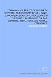 Testimonial of respect of the Bar of New-York, to the memory of Hon. Daniel S. Dickinson. Biography, proceedings in the courts, meetings of the Bar, addresses, resolutions, and funeral ceremonies.