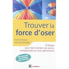 Trouver la force d'oser - 8 �tapes pour faire tomber ses peurs, entreprendre et vivre pleinement- 2e