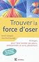 Trouver la force d'oser - 8 �tapes pour faire tomber ses peurs, entreprendre et vivre pleinement- 2e