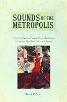 Sounds of the Metropolis: The 19th Century Popular Music Revolution in London, New York, Paris and Vienna Sounds of the Metropolis: The 19th Century Popular Music Revolution in London, New York, Paris and Vienna