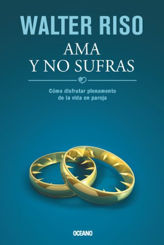Ama y no sufras: Cómo disfrutar plenamente de la vida en pareja (Biblioteca Walter Riso) (Spanish Edition)