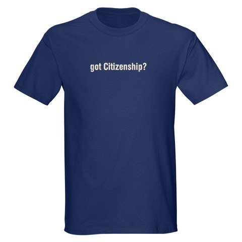 got Citizenship Politics Dark T-Shirt by CafePress