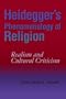 Heidegger's Phenomenology of Religion: Realism and Cultural Criticism (Indiana Series in the Philosophy of Religion)
