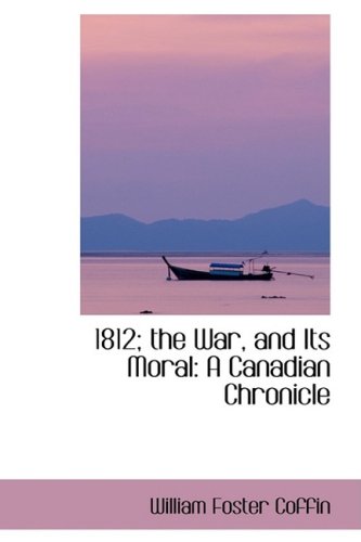 1812: the War and its Moral: A Canadian Chronicle