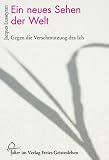 Ein neues Sehen der Welt: Gegen die Verschmutzung des Ich - Mit dem autobiografischen Bericht 'Der Tod wird Leben' - Jacques Lusseyran