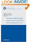 Software Agent-Based Applications, Platforms and Development Kits (Whitestein Series in Software Agent Technologies and Autonomic Computing)