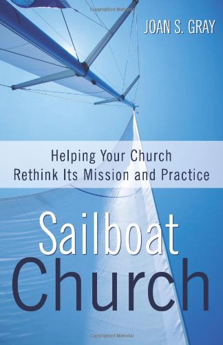 Sailboat Church: Helping Your Church Rethink Its Mission and Practice