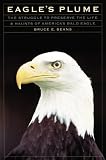 Eagles Plume: The Struggle to Preserve the Life and Haunts of Americas Bald Eagle