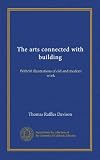 The arts connected with building: With 98 illustrations of old and modern work