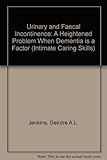Intimate caring skills : urinary and faecal incontinence : a heightened problem when dementia is a factor