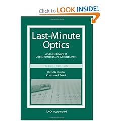 Last-Minute Optics: A Concise Review of Optics, Refraction, and Contact Lenses by David G. Hunter PhD MD and Constance E. West MD