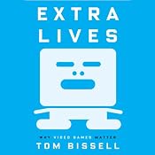 Extra Lives: Why Video Games Matter | [Tom Bissell]