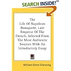 Click here to buy The Life Of Napoleon Bonaparte, Late Emperor Of The French, Selected... by  William Ellery Channing.
