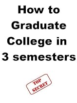 Click to Download Free Kindle Book -> How to Graduate College in 3 semesters (Think and grow collection)