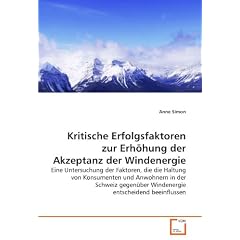 Kritische Erfolgsfaktoren zur Erh�hung der Akzeptanz der Windenergie: Eine Untersuchung der Faktoren, die die Haltung von Konsumenten und Anwohnern in ... Windenergie entscheidend beeinflussen