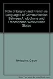 The role of English and French as languages of communication between anglophone and francophone west African states : Africa Educational Trust Research Project, January 1973-June 1974