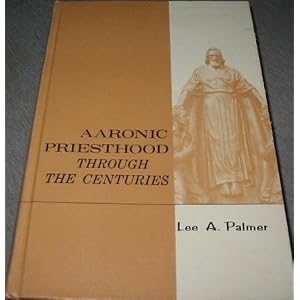 Aaronic Priesthood Through the Centuries by Lee A. Palmer